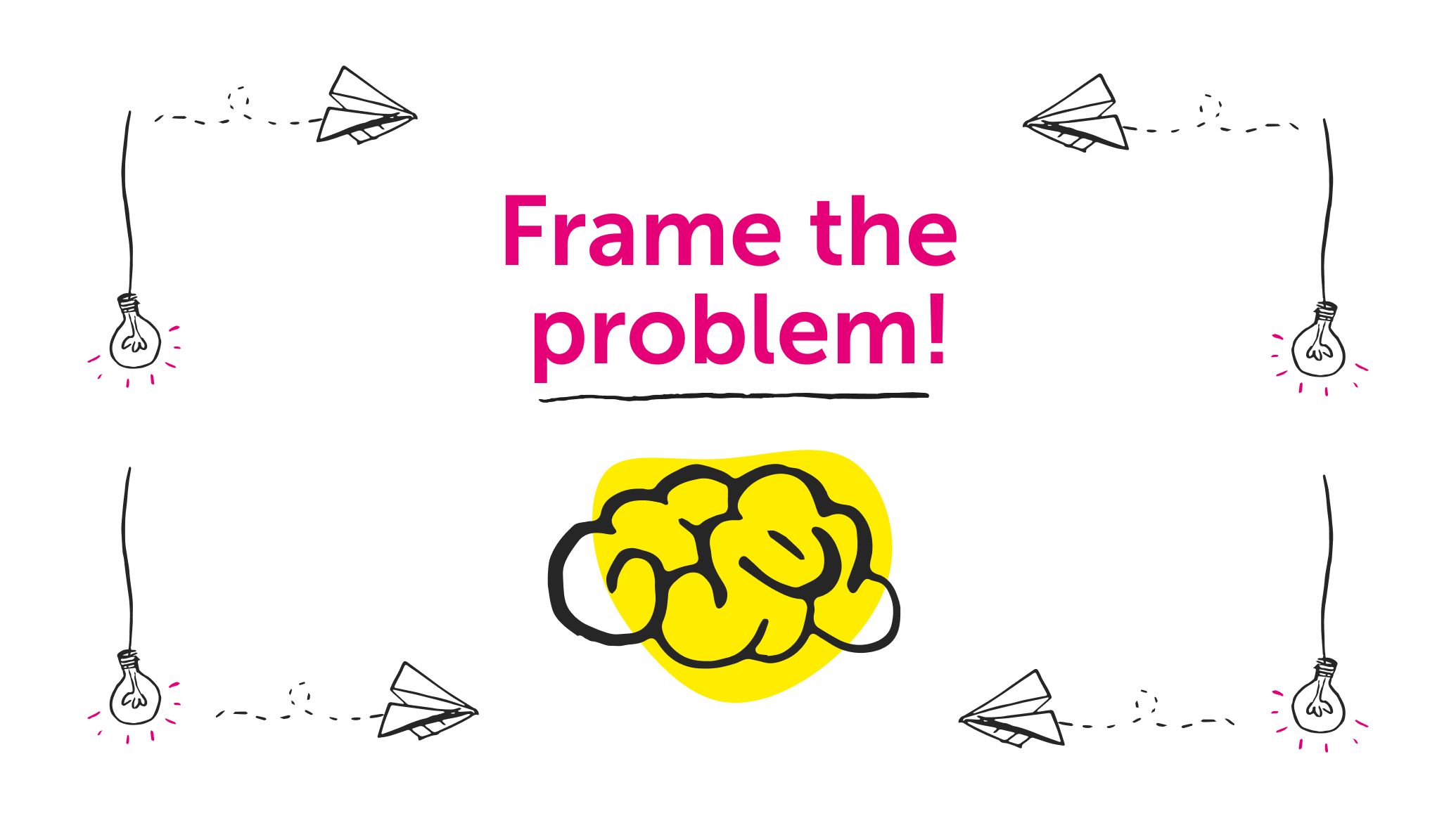 Frame the problem!